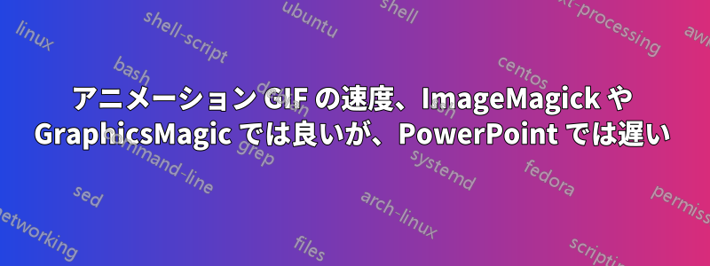 アニメーション GIF の速度、ImageMagick や GraphicsMagic では良いが、PowerPoint では遅い