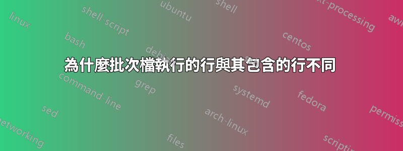 為什麼批次檔執行的行與其包含的行不同