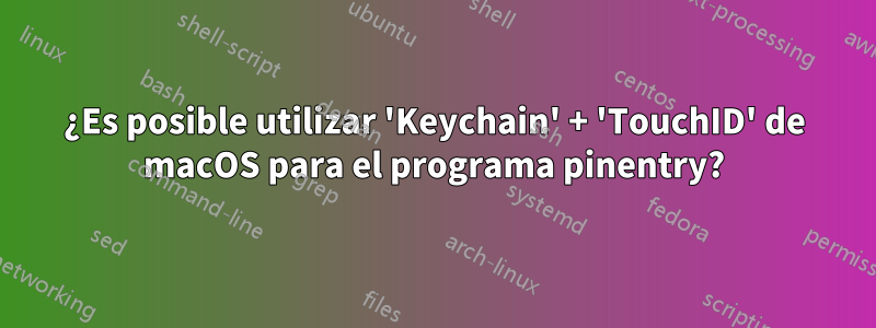 ¿Es posible utilizar 'Keychain' + 'TouchID' de macOS para el programa pinentry?