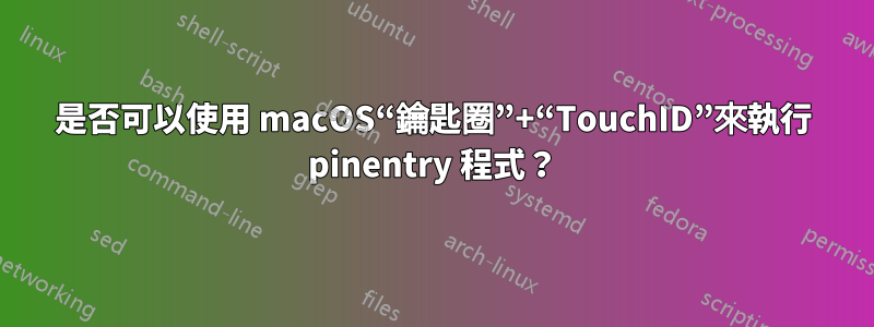 是否可以使用 macOS“鑰匙圈”+“TouchID”來執行 pinentry 程式？