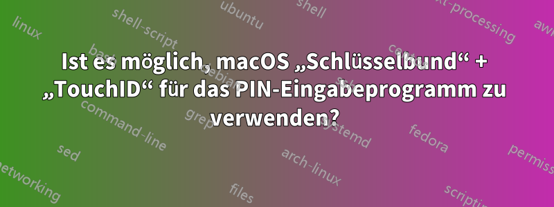 Ist es möglich, macOS „Schlüsselbund“ + „TouchID“ für das PIN-Eingabeprogramm zu verwenden?