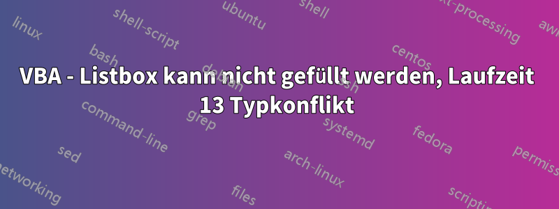 VBA - Listbox kann nicht gefüllt werden, Laufzeit 13 Typkonflikt