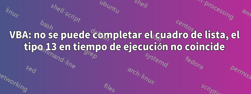 VBA: no se puede completar el cuadro de lista, el tipo 13 en tiempo de ejecución no coincide