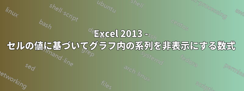 Excel 2013 - セルの値に基づいてグラフ内の系列を非表示にする数式