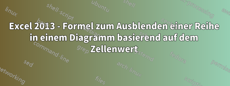 Excel 2013 - Formel zum Ausblenden einer Reihe in einem Diagramm basierend auf dem Zellenwert