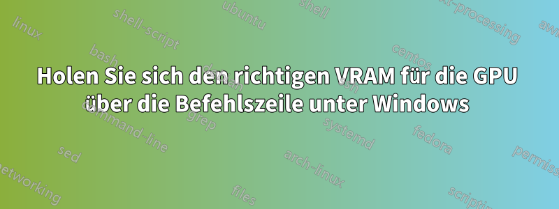 Holen Sie sich den richtigen VRAM für die GPU über die Befehlszeile unter Windows