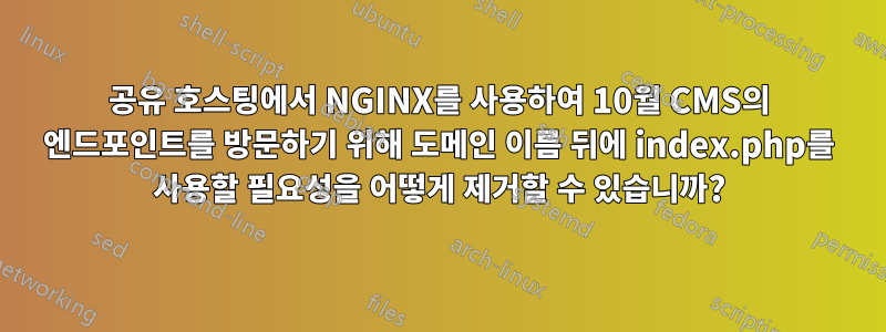 공유 호스팅에서 NGINX를 사용하여 10월 CMS의 엔드포인트를 방문하기 위해 도메인 이름 뒤에 index.php를 사용할 필요성을 어떻게 제거할 수 있습니까?