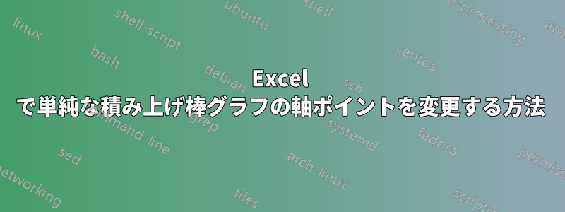 Excel で単純な積み上げ棒グラフの軸ポイントを変更する方法