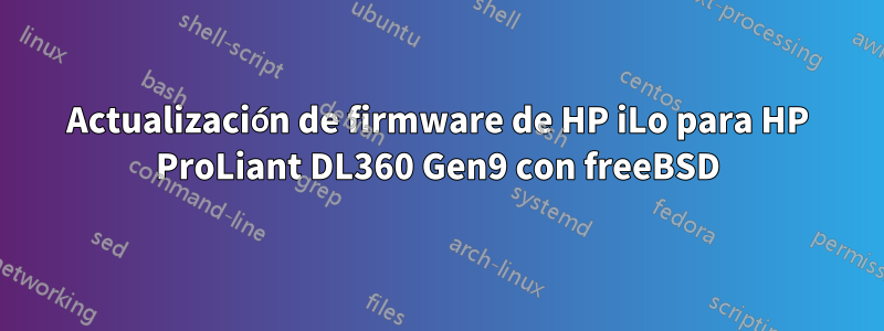 Actualización de firmware de HP iLo para HP ProLiant DL360 Gen9 con freeBSD