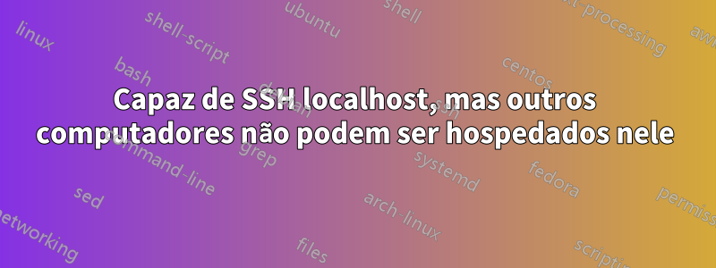 Capaz de SSH localhost, mas outros computadores não podem ser hospedados nele