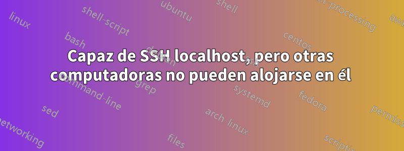 Capaz de SSH localhost, pero otras computadoras no pueden alojarse en él