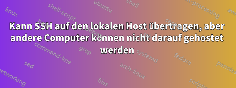 Kann SSH auf den lokalen Host übertragen, aber andere Computer können nicht darauf gehostet werden