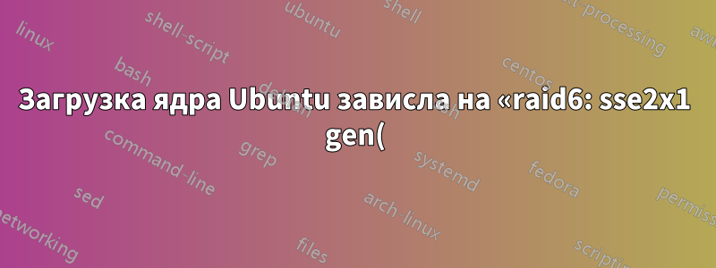 Загрузка ядра Ubuntu зависла на «raid6: sse2x1 gen() 858 МБ/с»