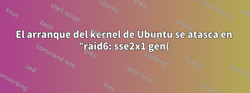 El arranque del kernel de Ubuntu se atasca en "raid6: sse2x1 gen() 858 MB/s"