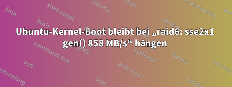 Ubuntu-Kernel-Boot bleibt bei „raid6: sse2x1 gen() 858 MB/s“ hängen