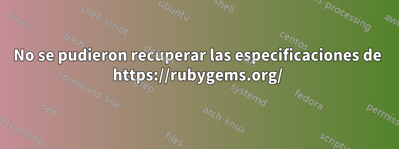 No se pudieron recuperar las especificaciones de https://rubygems.org/