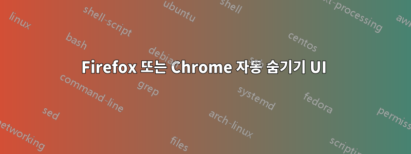 Firefox 또는 Chrome 자동 숨기기 UI