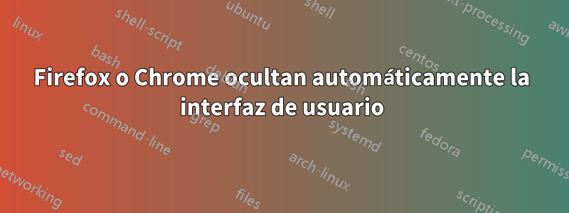 Firefox o Chrome ocultan automáticamente la interfaz de usuario