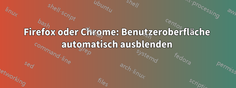 Firefox oder Chrome: Benutzeroberfläche automatisch ausblenden