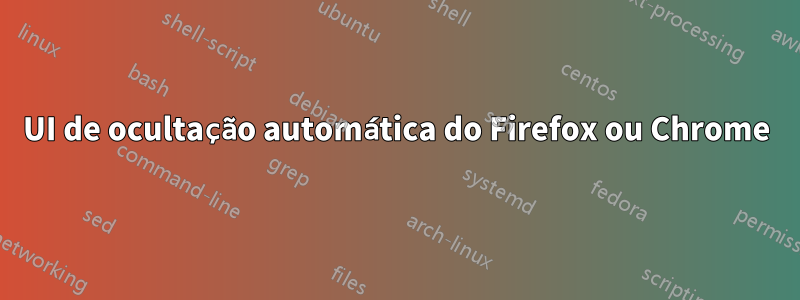 UI de ocultação automática do Firefox ou Chrome