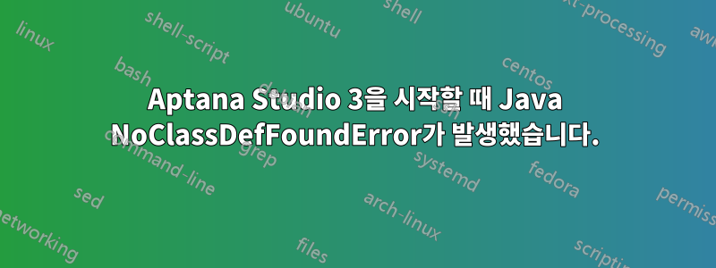 Aptana Studio 3을 시작할 때 Java NoClassDefFoundError가 발생했습니다.