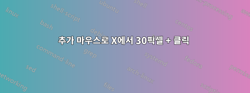 추가 마우스로 X에서 30픽셀 + 클릭