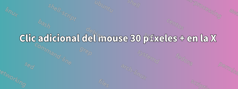 Clic adicional del mouse 30 píxeles + en la X