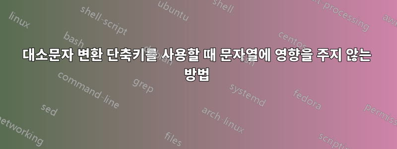 대소문자 변환 단축키를 사용할 때 문자열에 영향을 주지 않는 방법