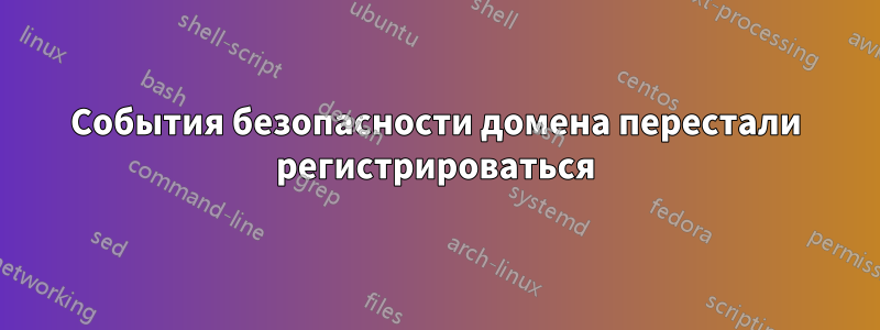 События безопасности домена перестали регистрироваться