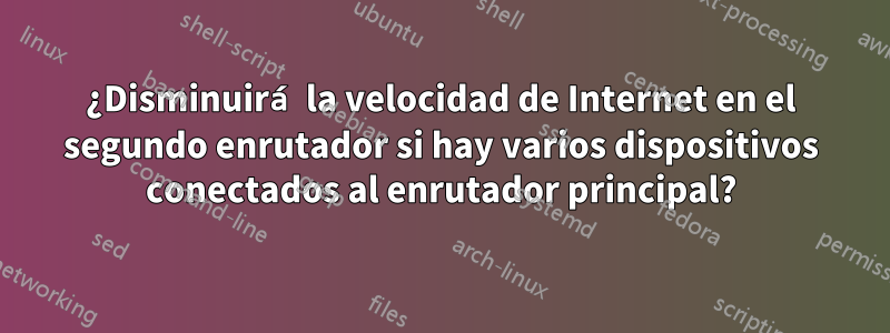 ¿Disminuirá la velocidad de Internet en el segundo enrutador si hay varios dispositivos conectados al enrutador principal?