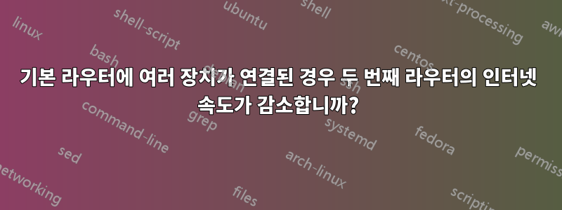 기본 라우터에 여러 장치가 연결된 경우 두 번째 라우터의 인터넷 속도가 감소합니까?