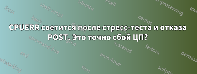 CPUERR светится после стресс-теста и отказа POST. Это точно сбой ЦП?