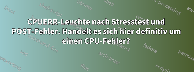 CPUERR-Leuchte nach Stresstest und POST-Fehler. Handelt es sich hier definitiv um einen CPU-Fehler?