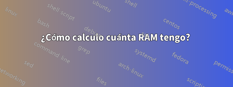 ¿Cómo calculo cuánta RAM tengo?