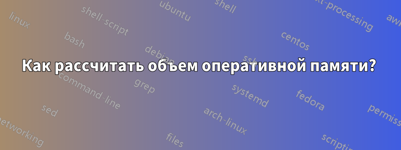 Как рассчитать объем оперативной памяти?