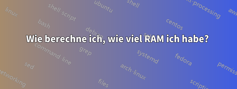 Wie berechne ich, wie viel RAM ich habe?