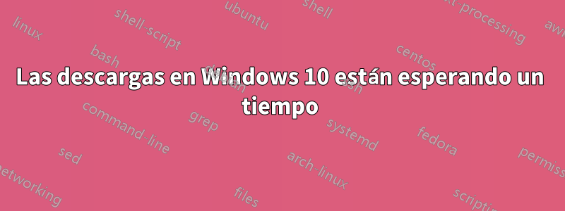 Las descargas en Windows 10 están esperando un tiempo