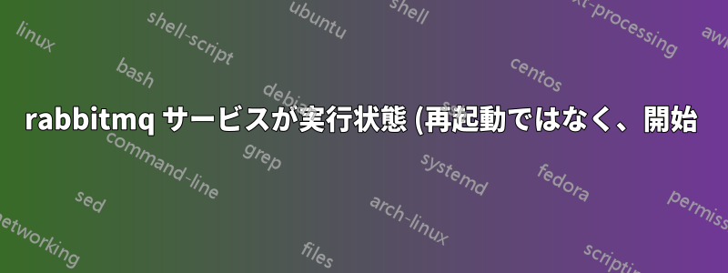 rabbitmq サービスが実行状態 (再起動ではなく、開始) にあるため、CentOS7 で Ansible Tower のトライアル インストールが失敗するのはなぜですか?