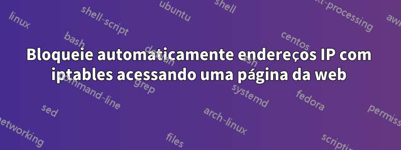 Bloqueie automaticamente endereços IP com iptables acessando uma página da web