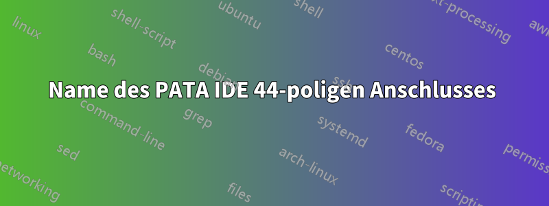 Name des PATA IDE 44-poligen Anschlusses