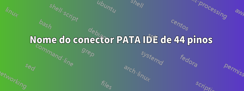 Nome do conector PATA IDE de 44 pinos