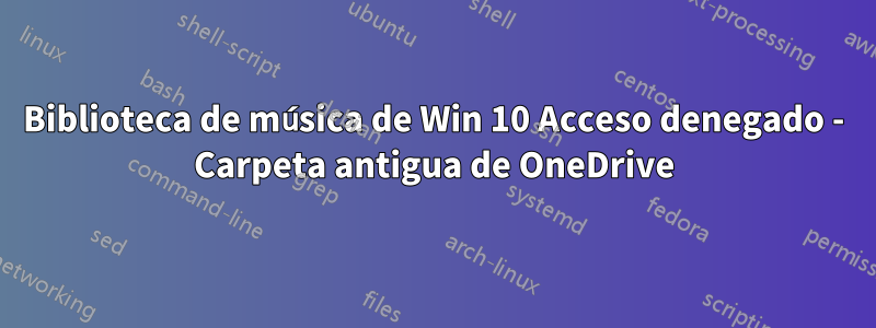 Biblioteca de música de Win 10 Acceso denegado - Carpeta antigua de OneDrive