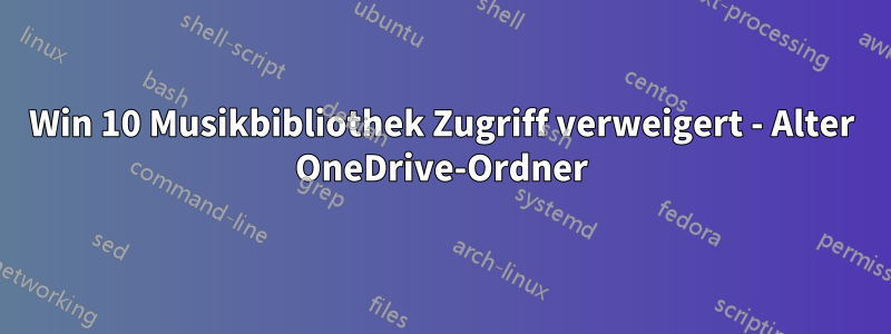 Win 10 Musikbibliothek Zugriff verweigert - Alter OneDrive-Ordner