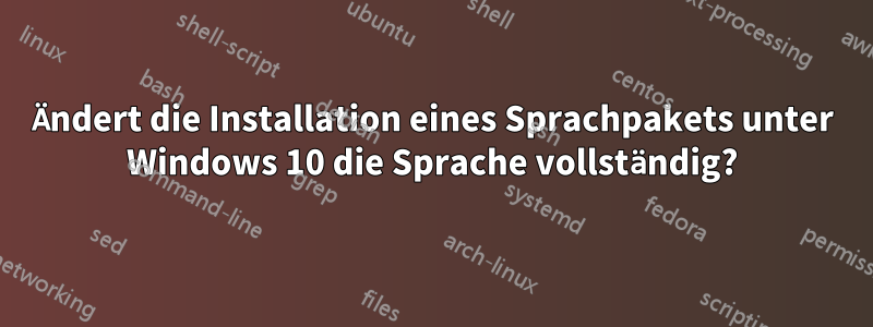 Ändert die Installation eines Sprachpakets unter Windows 10 die Sprache vollständig?