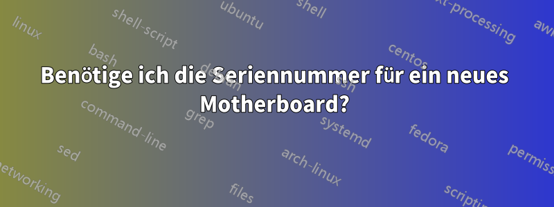 Benötige ich die Seriennummer für ein neues Motherboard?