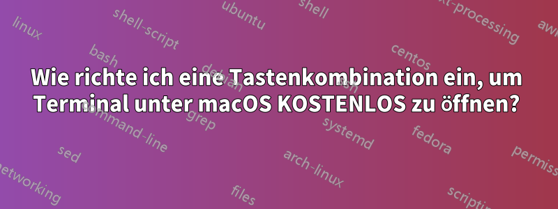 Wie richte ich eine Tastenkombination ein, um Terminal unter macOS KOSTENLOS zu öffnen?