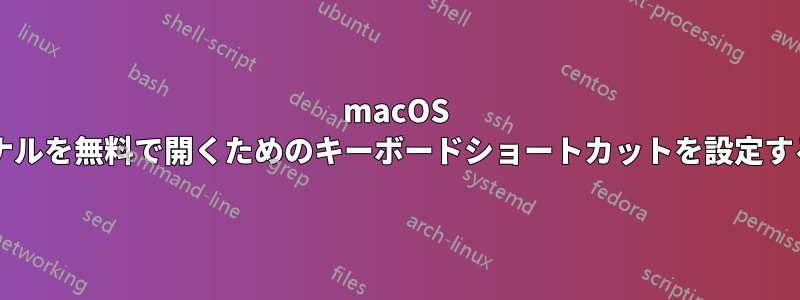 macOS でターミナルを無料で開くためのキーボードショートカットを設定する方法は?