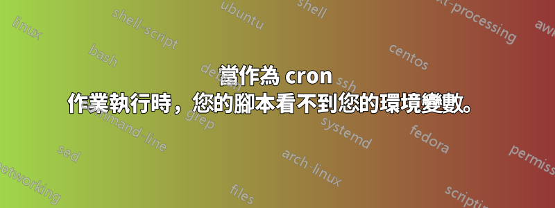 當作為 cron 作業執行時，您的腳本看不到您的環境變數。