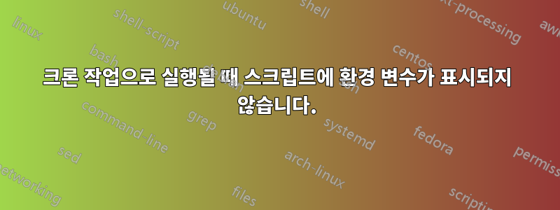 크론 작업으로 실행될 때 스크립트에 환경 변수가 표시되지 않습니다.