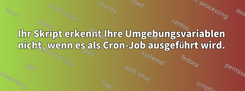 Ihr Skript erkennt Ihre Umgebungsvariablen nicht, wenn es als Cron-Job ausgeführt wird.